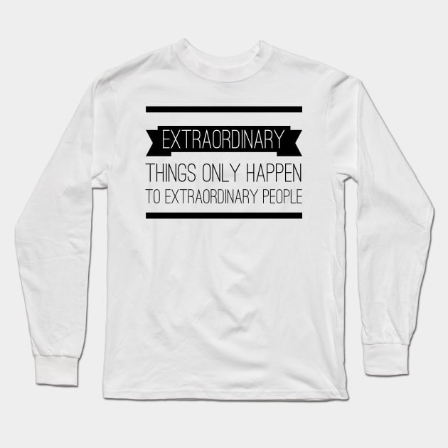 Extraordinary Things Only Happen to Extraordinary People Long Sleeve T-Shirt by myimage